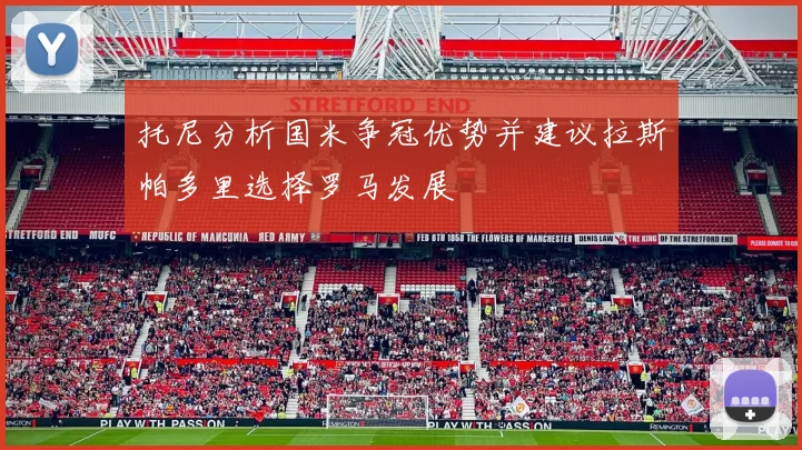托尼分析国米争冠优势并建议拉斯帕多里选择罗马发展