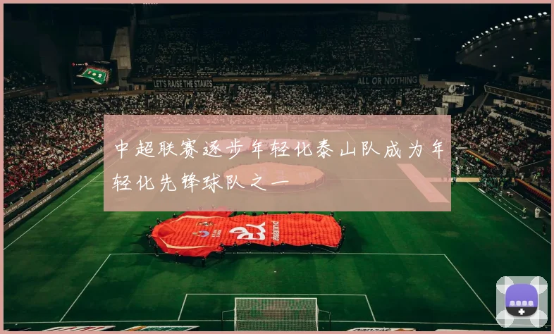 中超联赛逐步年轻化泰山队成为年轻化先锋球队之一